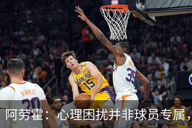 阿劳霍：心理困扰并非球员专属，整个社会很多人都承受同样的煎熬